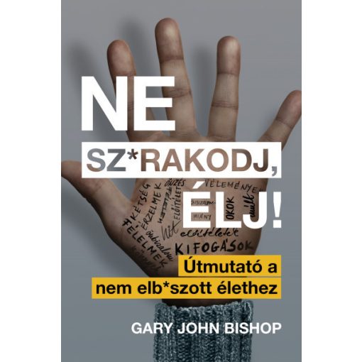 Gary John Bishop - Ne sz*rakodj, élj! - Útmutató a nem elb*szott élethez (új példány)