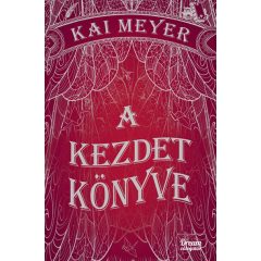 Kai Meyer - A kezdet könyve - Varázskönyv-trilógia 3. 