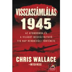   Visszaszámlálás 1945 - Az atombomba és a világot megváltoztató 116 nap rendkívüli története- Chris Wallace - Mitch Weiss