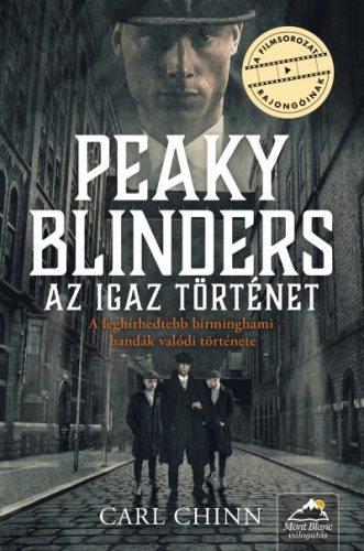 Carl Chinn - Peaky Blinders - Az igaz történet - A leghírhedtebb birminghami bandák valódi története