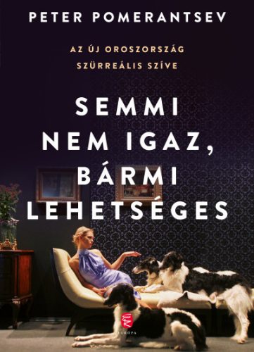 Peter Pomerantsev - Semmi nem igaz, bármi lehetséges 