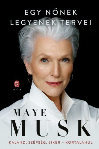 Maye Musk - Egy nőnek legyenek tervei - Kaland, szépség, siker - kortalanul 