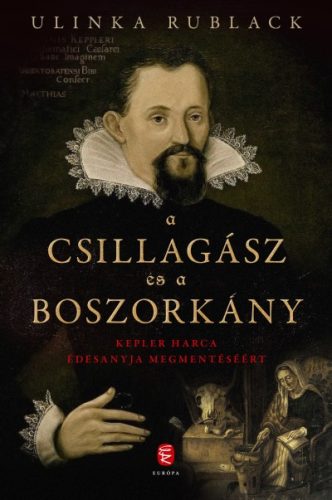 Ulinka Rublack - A csillagász és a boszorkány - Kepler harca édesanyja megmentéséért