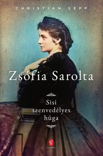 Christian Sepp - Zsófia Sarolta - Sisi szenvedélyes húga