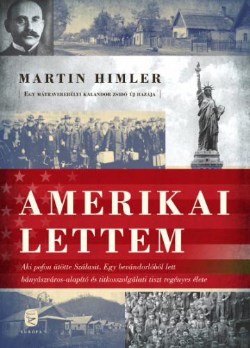 Martin Himler - Amerikai lettem - Aki pofon ütötte Szálasit. A bevándorlóból lett bányászváros-alapító és titkosszolgálati tiszt regényes élete 