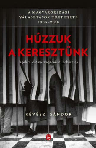 Révész Sándor - Húzzuk a keresztünk - A magyarországi választások története 1905-2018