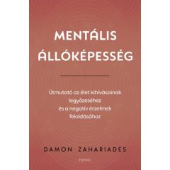   Damon Zahariades - Mentális állóképesség - Útmutató az élet kihívásainak legyőzéséhez, és a negatív érzelmek feloldásához