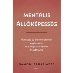   Damon Zahariades - Mentális állóképesség - Útmutató az élet kihívásainak legyőzéséhez, és a negatív érzelmek feloldásához