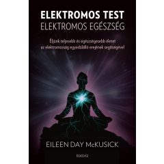   Eileen Day Mckusick - Elektromos test elektromos egészség - Éljünk teljesebb és egészségesebb életet az elektromosság egyedülálló erejének segítségével