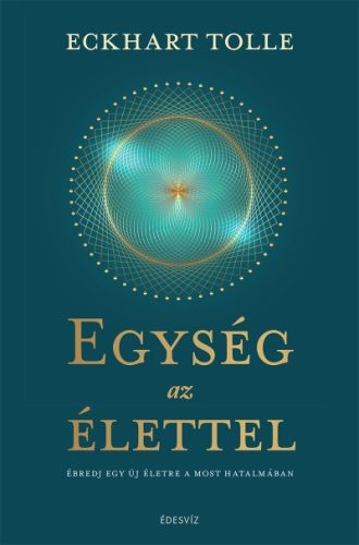 Eckhart Tolle - Egység az élettel - Ébredj egy új életre a most hatalmában 