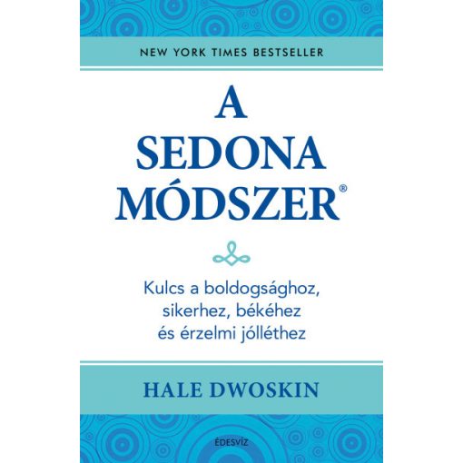 A Sedona-módszer - Kulcs a boldogsághoz, sikerhez, békéhez és az érzelmi jólléthez - Hale Dwoskin