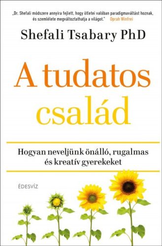 Dr. Shefali Tsabary - A tudatos család - Hogyan neveljünk önálló, rugalmas és kreatív gyerekeket