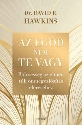 Dr. David R. Hawkins - Az egód nem te vagy - Bölcsesség az elmén túli önmegvalósítás eléréséhez