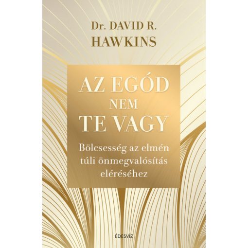 Dr. David R. Hawkins - Az egód nem te vagy - Bölcsesség az elmén túli önmegvalósítás eléréséhez
