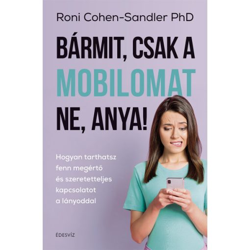 Roni Cohen-Sandler PhD - Bármit, csak a mobilomat ne, anya!
