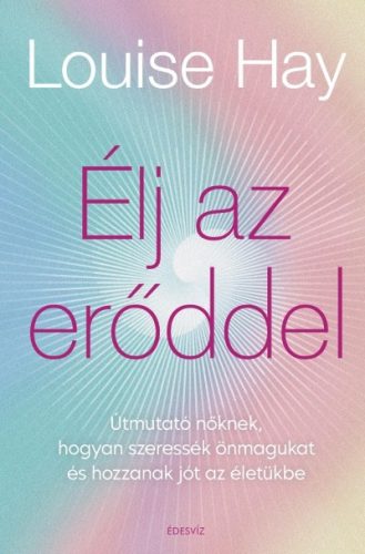 Louise Hay - Élj az erőddel - Itt az ideje, hogy a nők ledöntsék a maguk által felállított korlátokat