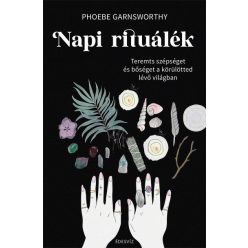   Phoebe Garnsworthy - Napi rituálék - Inspiráció, spiritualitás, energiagyógyászat