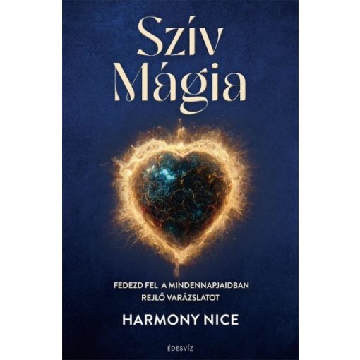 Harmony Nice - Szív Mágia - Fedezd fel a mindennapjaidban rejlő varázslatot