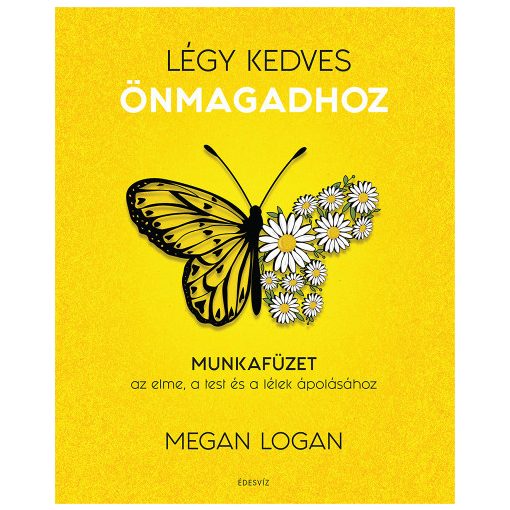 Megan Logan - Légy kedves Önmagadhoz - Munkafüzet az elme, a test és a lélek ápolásához