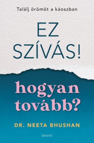 Dr. Neeta Bhushan - Ez szívás - hogyan tovább? - Találj örömöt a káoszban