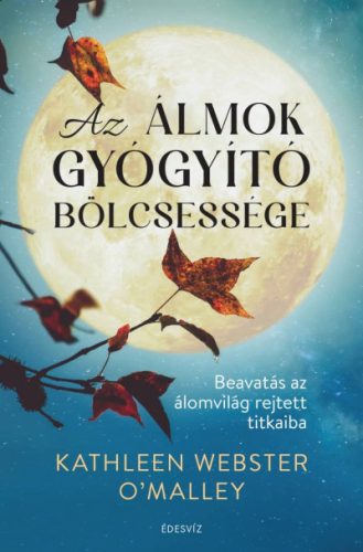 Kathleen Webster O'Malley - Az álmok gyógyító bölcsessége - Beavatás az álomvilág rejtett titkaiba