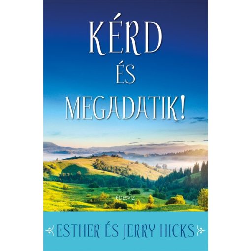 Jerry Hicks - Esther Hicks - Kérd és megadatik!