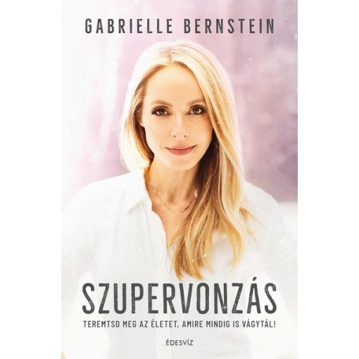 Gabrielle Bernstein - Szupervonzás - Teremtsd meg az életet, amire mindig is vágytál! 