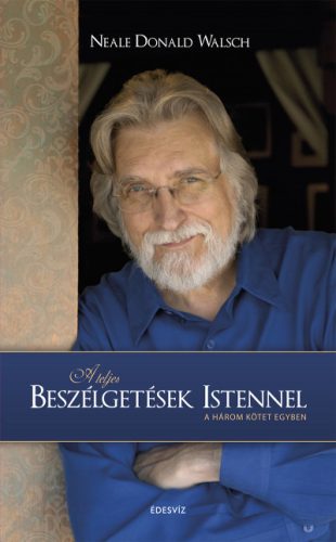 A teljes beszélgetések Istennel - A három kötet egyben - Neale Donald Walsch