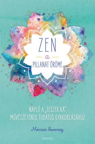 ZEN - A pillanat öröme - Napló a "teszek rá" művészetének tudatos gyakorlásához- Monica Sweeney