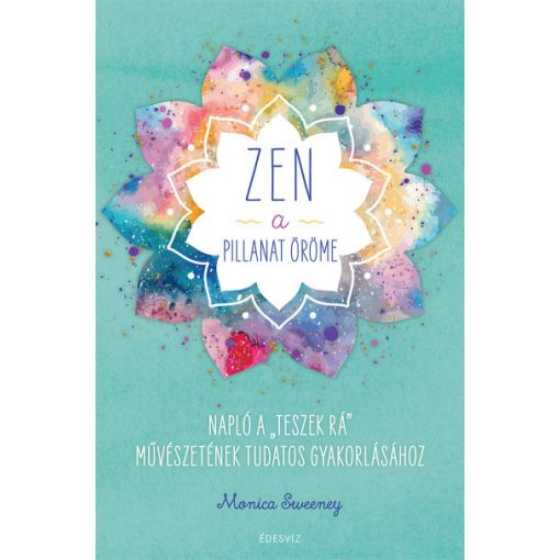 ZEN - A pillanat öröme - Napló a "teszek rá" művészetének tudatos gyakorlásához- Monica Sweeney