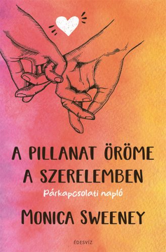 A pillanat öröme a szerelemben - Párkapcsolati napló  - Monica Sweeney