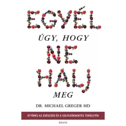 dr. Michael Greger - Egyél úgy, hogy ne halj meg  