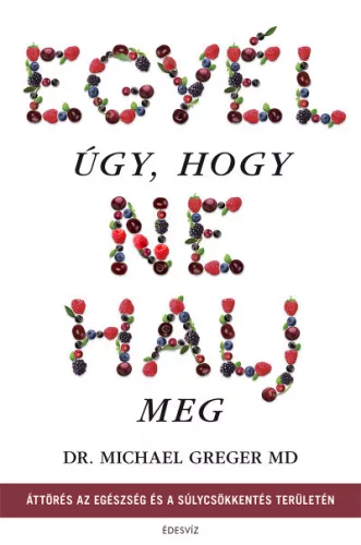 dr. Michael Greger - Egyél úgy, hogy ne halj meg  