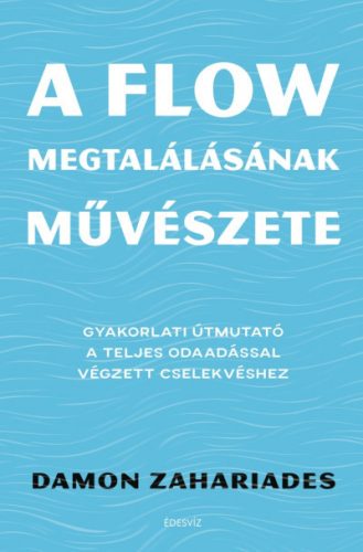 A flow megtalálásának művészete - Gyakorlati útmutató a teljes odaadással végzett cselekvéshez-Damon Zahariades