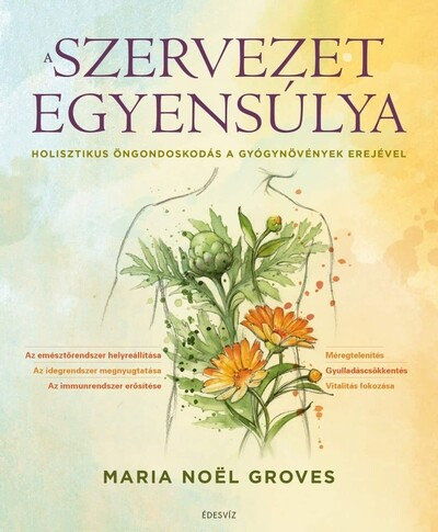 A szervezet egyensúlya - Holisztikus öngondoskodás a gyógynövények erejével -  Maria Noël Groves