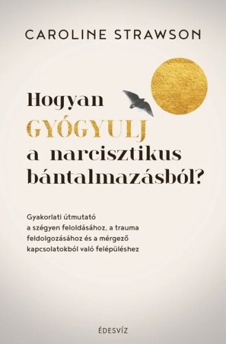 Hogyan gyógyulj a narcisztikus bántalmazásból? - Caroline Strawson