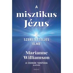   A misztikus Jézus - A szeretetteljes elme -  Marianne Williamson 