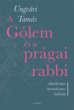 Ungvári Tamás - A Gólem és a prágai rabbi 