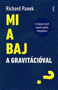 Richard Panek -  Mi a baj a gravitációval? - A talpunk alatt lapuló rejtély megoldása