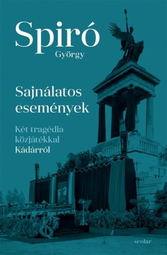 Spiró György - Sajnálatos események - Két tragédia közjátékkal Kádárról 