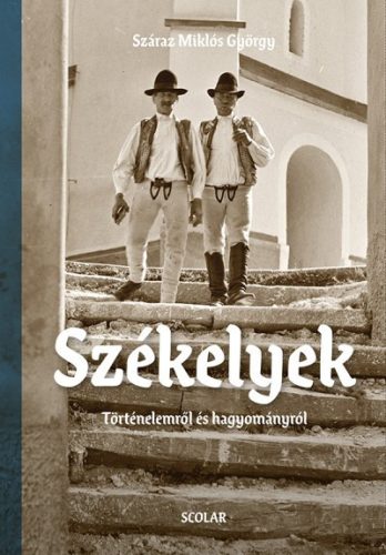 Száraz Miklós György - Székelyek - Történelemről és hagyományról