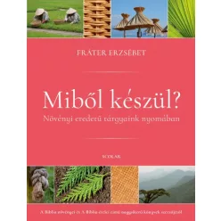  Fráter Erzsébet - Miből készül? - Növényi eredetű tárgyaink nyomában