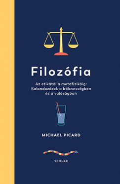 Michael Picard - Filozófia - Az etikától a metafizikáig: Kalandozások a bölcsességben és a valóságban