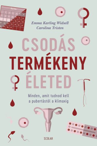 Carolina Tristen - Emma Karling Widsell - Csodás termékeny életed - Minden, amit tudnod kell a pubertástól a klimaxig