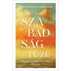   Wolfram Eilenberger - A szabadság tüze - A filozófia menedéke zord időkben 1933-1943