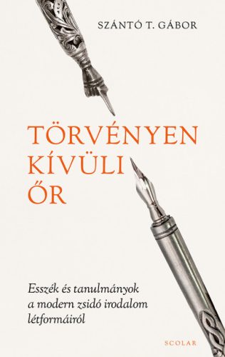 Szántó T. Gábor - Törvényen kívüli őr - Esszék és tanulmányok a modern zsidó irodalom létformáiról