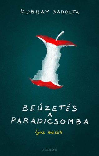 Dobray Sarolta - Beűzetés a Paradicsomba - Igaz mesék