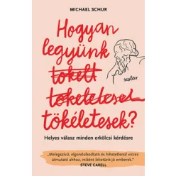   Michael Schur - Hogyan legyünk tökéletesek - Helyes válasz minden erkölcsi kérdésre