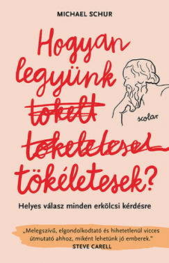 Michael Schur - Hogyan legyünk tökéletesek - Helyes válasz minden erkölcsi kérdésre