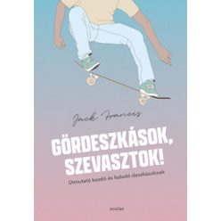   Gördeszkások, szevasztok! - Útmutató kezdő és haladó deszkásoknak- Jack Francis